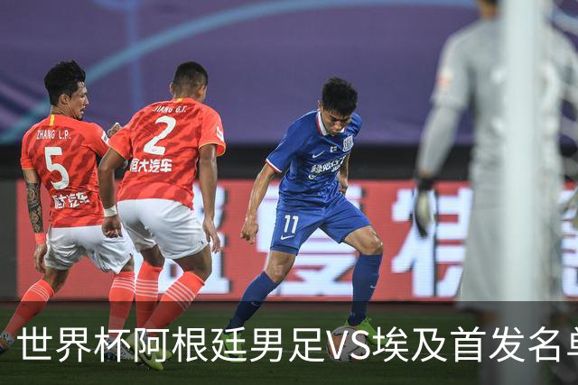 世界杯阿根廷男足VS埃及首发名单出炉，梅西PK萨拉赫，CCTV5直播
