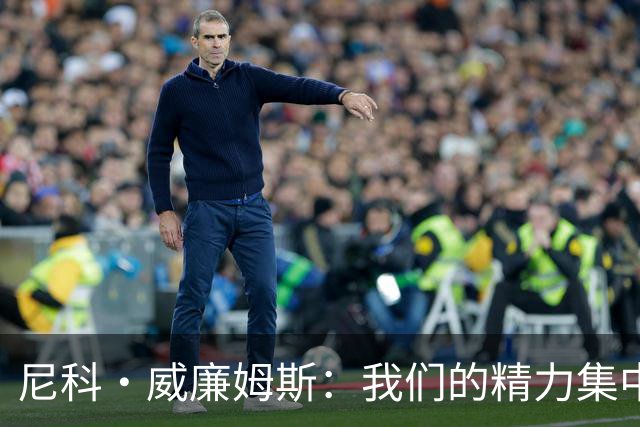 尼科·威廉姆斯：我们的精力集中在下场比赛 我的身体状态非常好